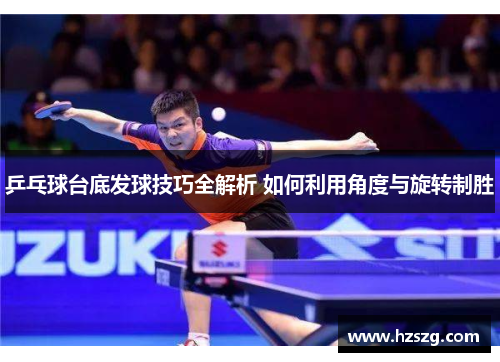 乒乓球台底发球技巧全解析 如何利用角度与旋转制胜